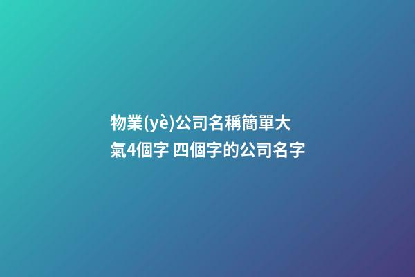 物業(yè)公司名稱簡單大氣4個字 四個字的公司名字-第1張-公司起名-玄機派